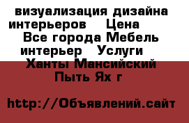 3D визуализация дизайна интерьеров! › Цена ­ 200 - Все города Мебель, интерьер » Услуги   . Ханты-Мансийский,Пыть-Ях г.